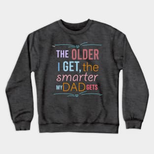 fathers day the older i get the smarter my dad gets Crewneck Sweatshirt